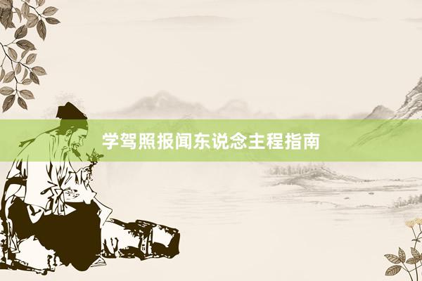学驾照报闻东说念主程指南