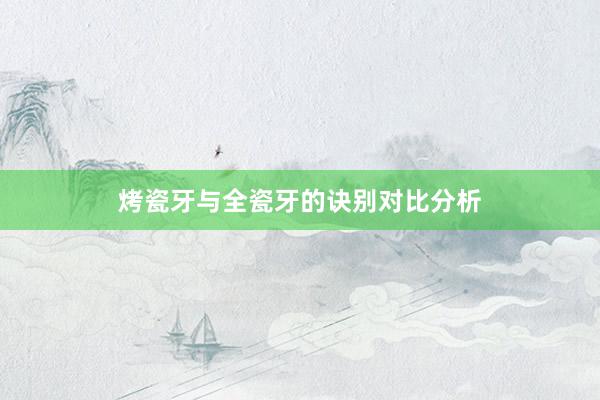 烤瓷牙与全瓷牙的诀别对比分析