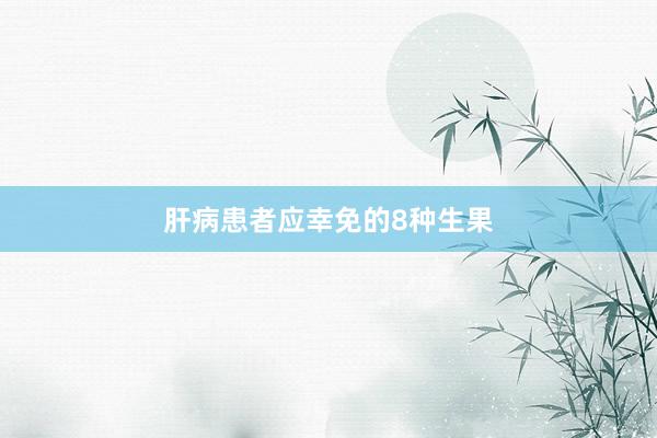 肝病患者应幸免的8种生果