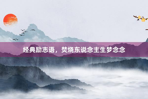 经典励志语，焚烧东说念主生梦念念