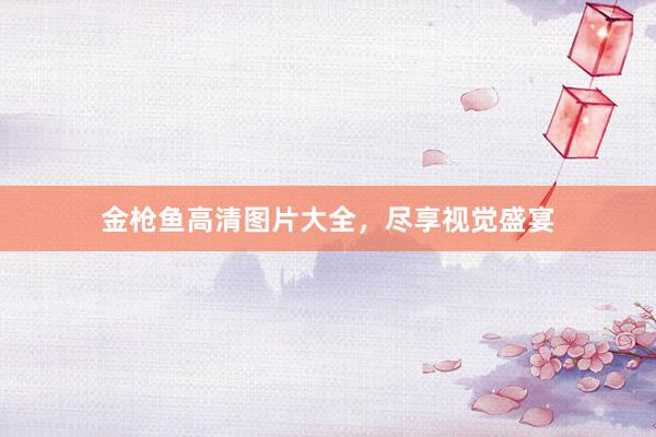 金枪鱼高清图片大全，尽享视觉盛宴